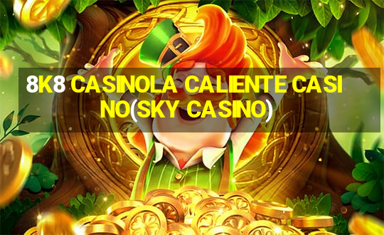 8K8 CASINOLA CALIENTE CASINO(SKY CASINO)