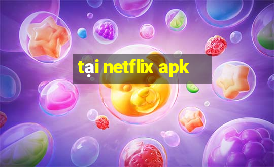 tại netflix apk