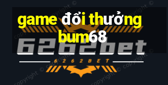 game đổi thưởng bum68