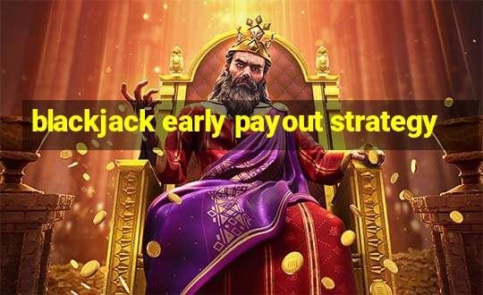 blackjack early payout strategy