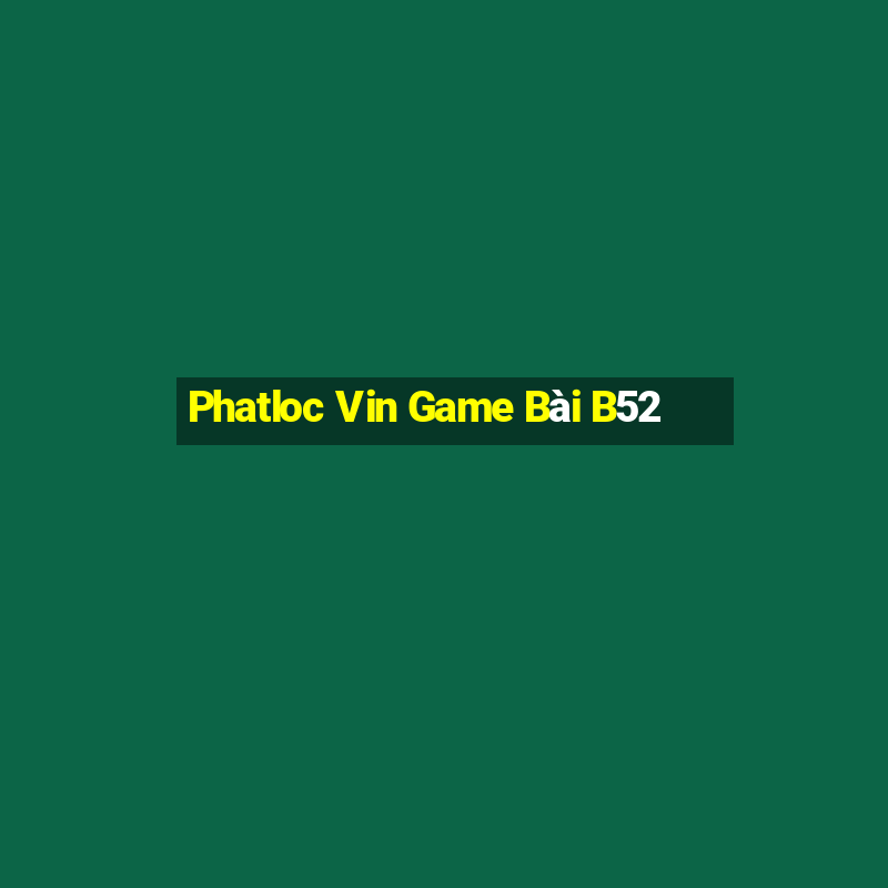 Phatloc Vin Game Bài B52