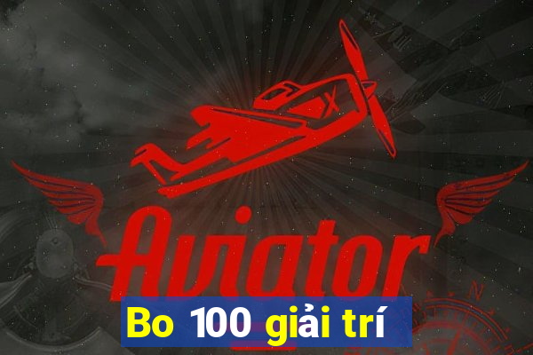 Bo 100 giải trí