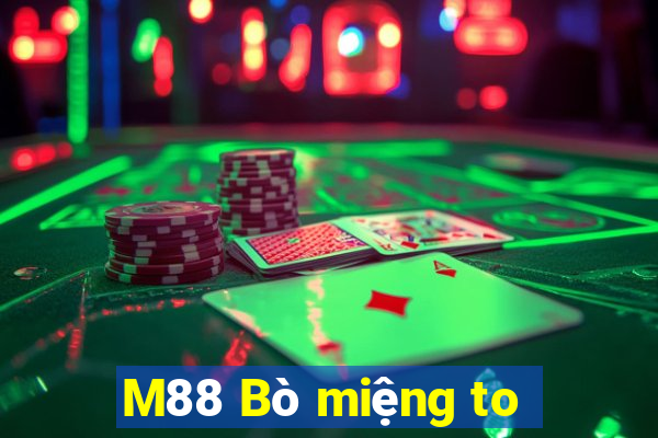 M88 Bò miệng to