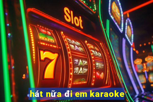 hát nữa đi em karaoke