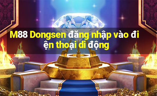 M88 Dongsen đăng nhập vào điện thoại di động