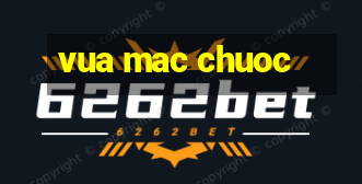 vua mac chuoc