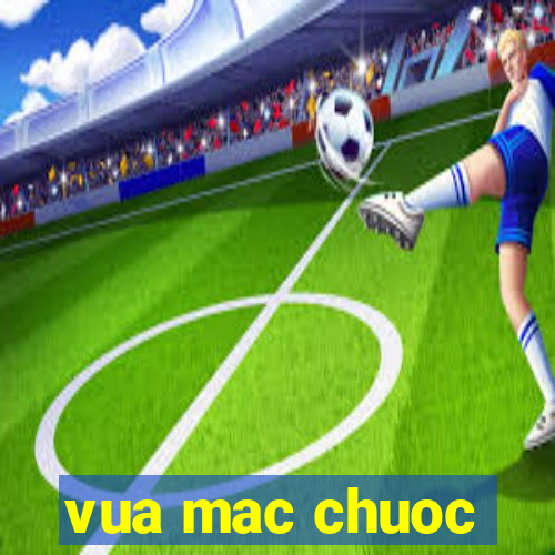 vua mac chuoc