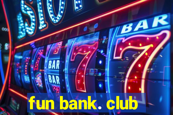 fun bank. club