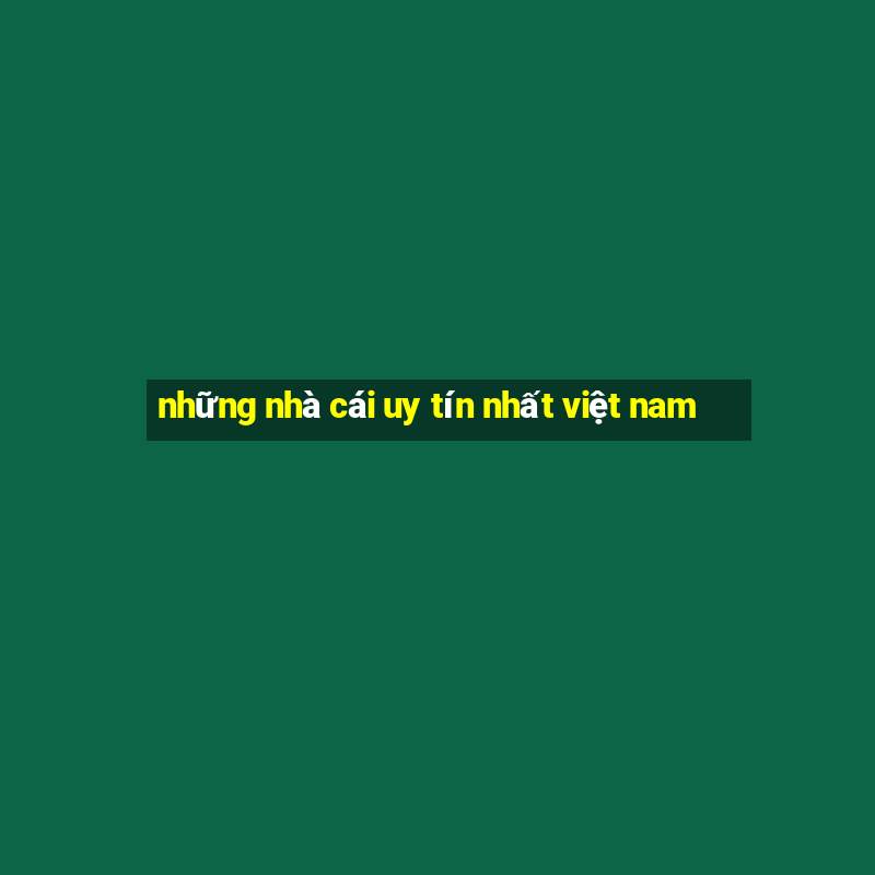 những nhà cái uy tín nhất việt nam