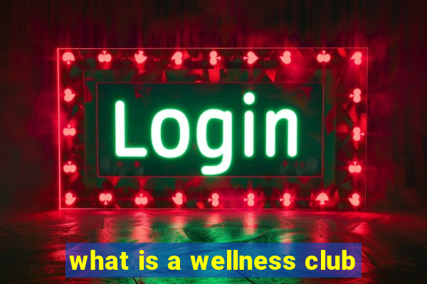 what is a wellness club