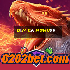 Bắn Cá Nohu90