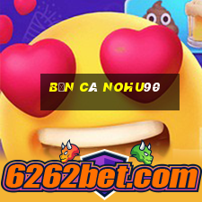 Bắn Cá Nohu90