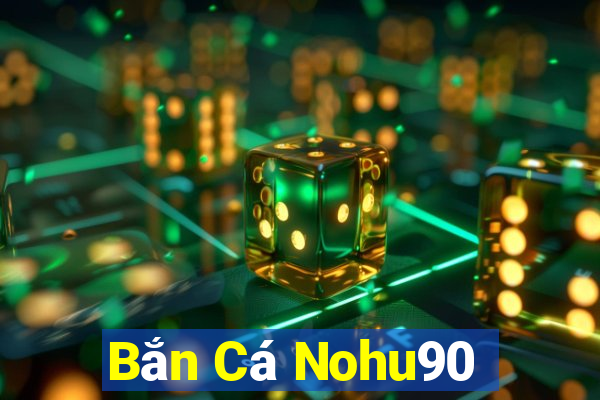 Bắn Cá Nohu90