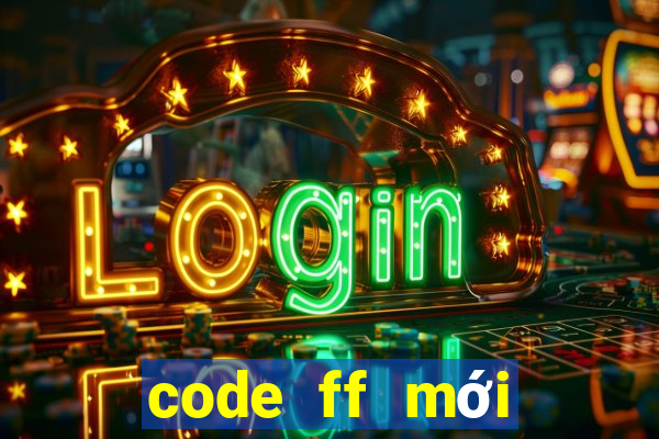 code ff mới nhất ko giới hạn