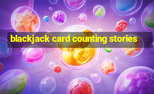 blackjack card counting stories