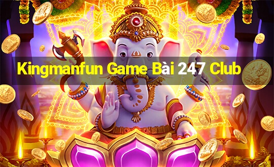 Kingmanfun Game Bài 247 Club