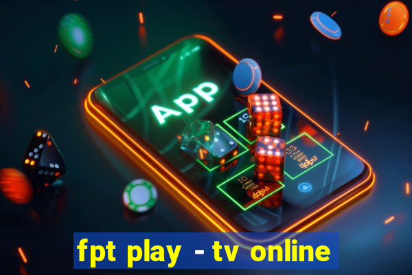 fpt play - tv online