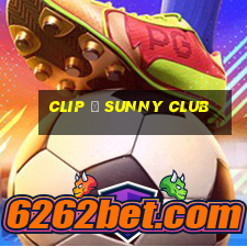 clip ở sunny club