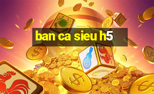 ban ca sieu h5