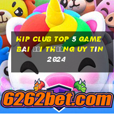 Hip Club Top 5 Game Bài Đổi Thưởng Uy Tín 2024