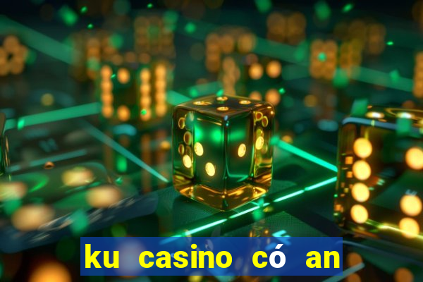 ku casino có an toàn không