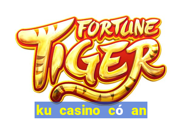 ku casino có an toàn không