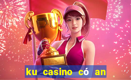 ku casino có an toàn không