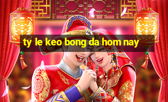 ty le keo bong da hom nay