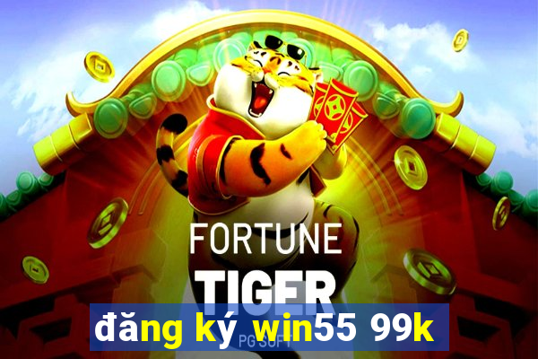 đăng ký win55 99k