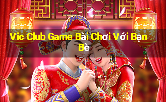 Vic Club Game Bài Chơi Với Bạn Bè