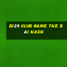 Bi29 Club Game The Bài Hack