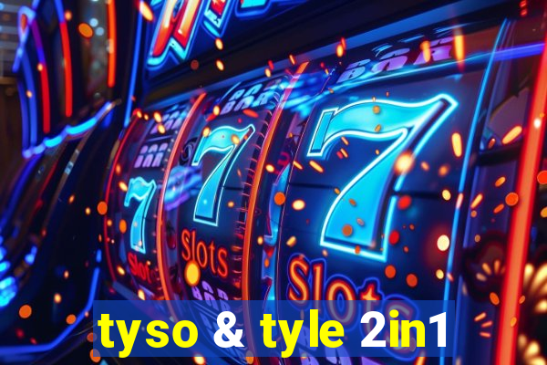 tyso & tyle 2in1