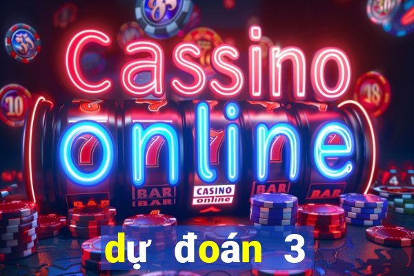 dự đoán 3 càng hôm nay