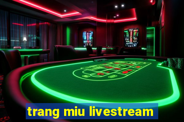 trang miu livestream