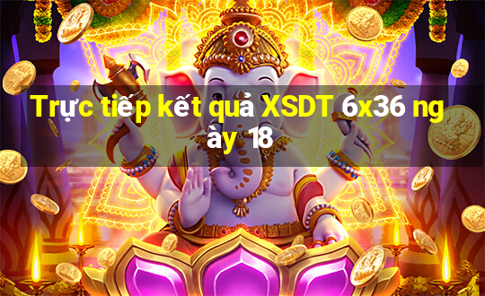 Trực tiếp kết quả XSDT 6x36 ngày 18