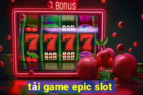 tải game epic slot