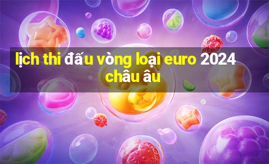 lịch thi đấu vòng loại euro 2024 châu âu