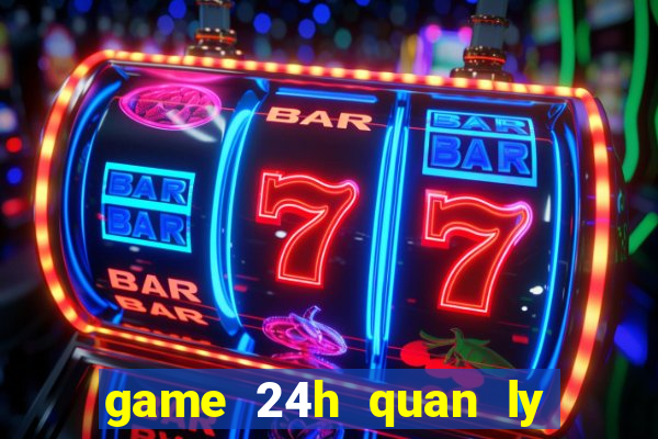 game 24h quan ly nha hang