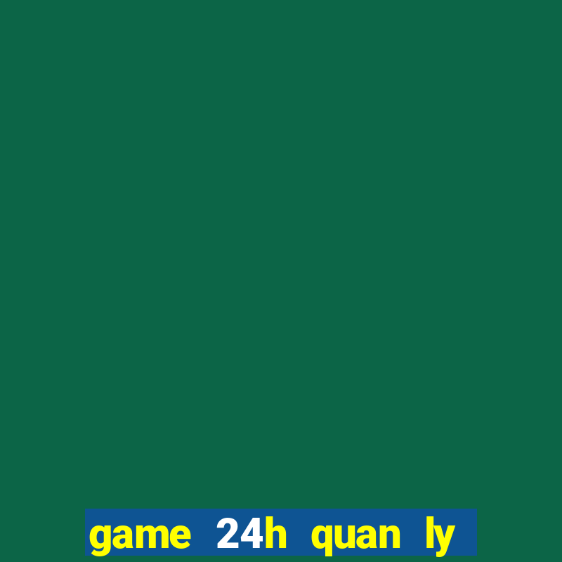 game 24h quan ly nha hang