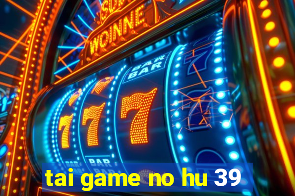 tai game no hu 39