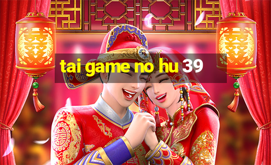 tai game no hu 39