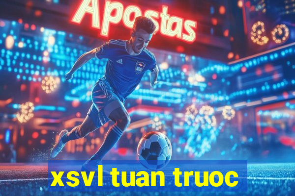 xsvl tuan truoc