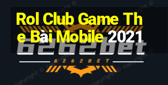 Rol Club Game The Bài Mobile 2021