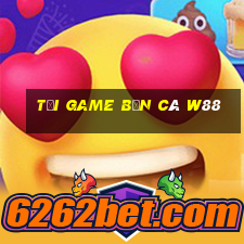 tải game bắn cá w88