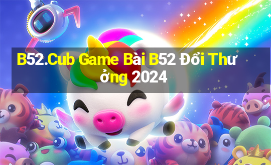 B52.Cub Game Bài B52 Đổi Thưởng 2024