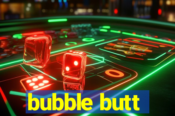 bubble butt