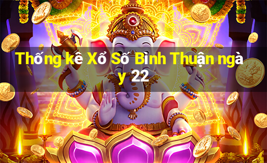 Thống kê Xổ Số Bình Thuận ngày 22