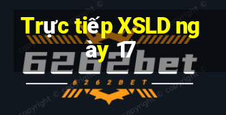 Trực tiếp XSLD ngày 17