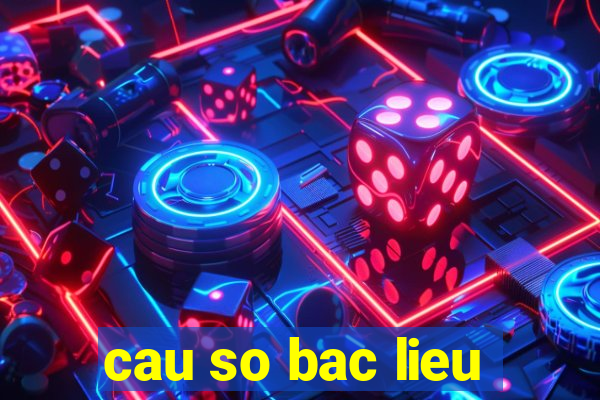 cau so bac lieu