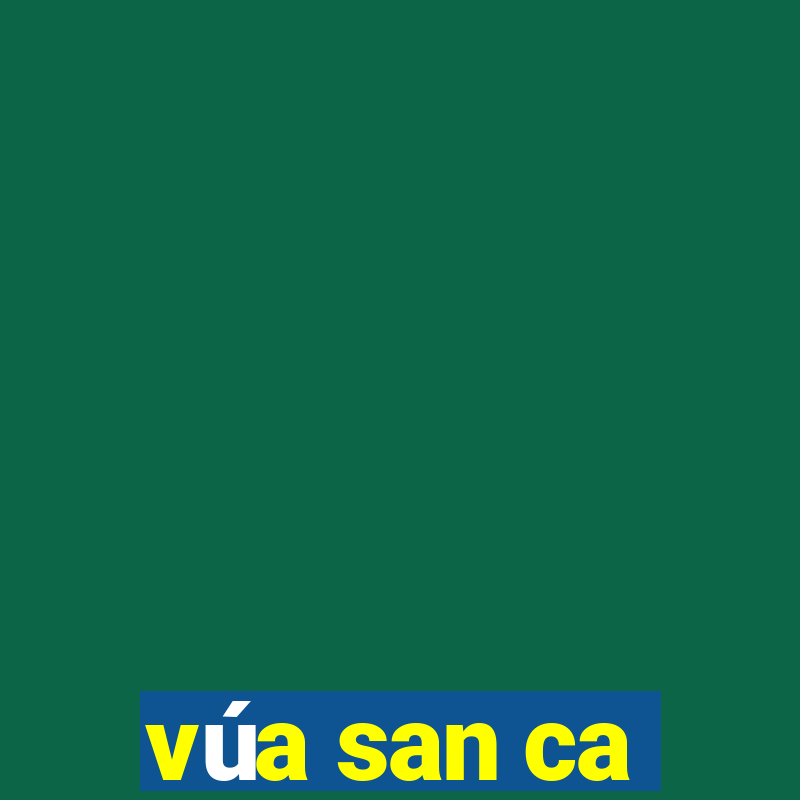 vúa san ca